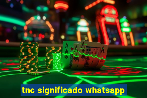 tnc significado whatsapp